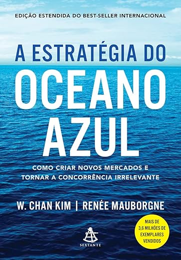 A estratégia do oceano azul: Como criar novos mercados e tornar a concorrência irrelevante 